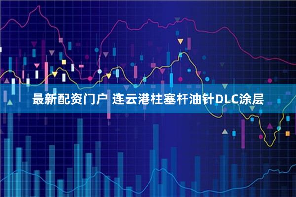 最新配资门户 连云港柱塞杆油针DLC涂层